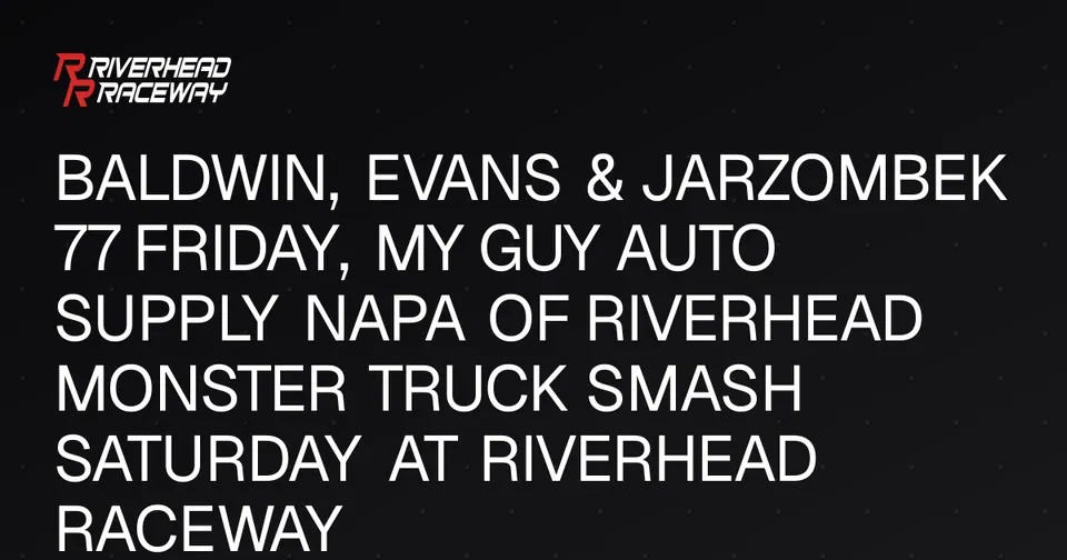 Baldwin, Evans & Jarzombek 77 and Monster Truck Smash at Riverhead Raceway